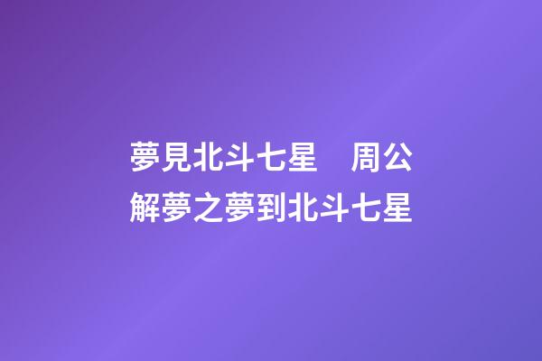 夢見北斗七星　周公解夢之夢到北斗七星